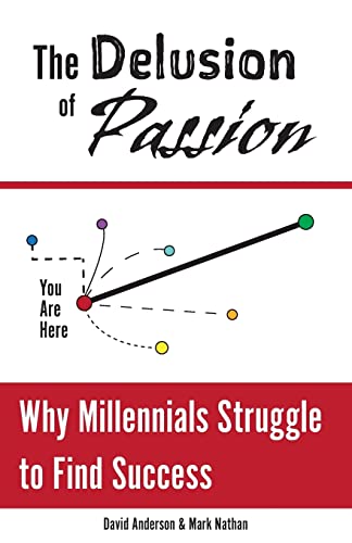 The Delusion of Passion: Why Millennials Struggle to Find Success The Delusion of Passion: Why Millennials Struggle to Find Success