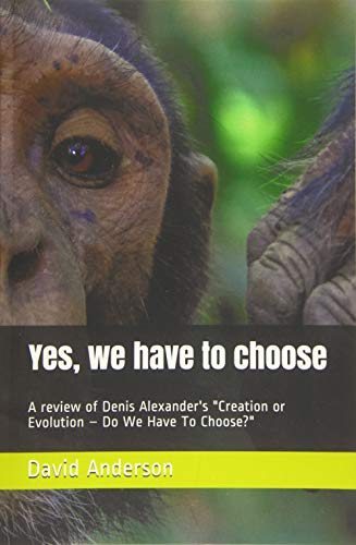 Yes, we have to choose: A review of Denis Alexander's "Creation or Evolution – Do We Have To Choose?"