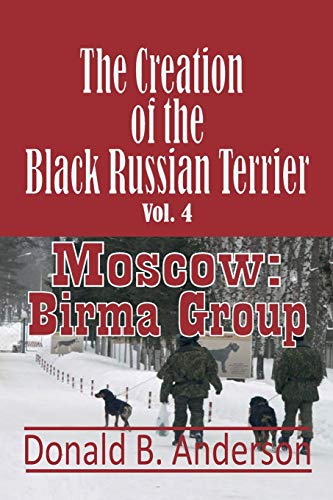 The Creation of the Black Russian Terrier: Moscow: Birma Group (4, Band 4)