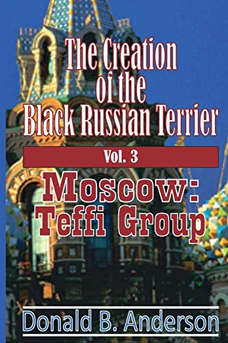 The Creation of the Black Russian Terrier: Moscow: Teffi Group (3, Band 3) von Crowe Creations