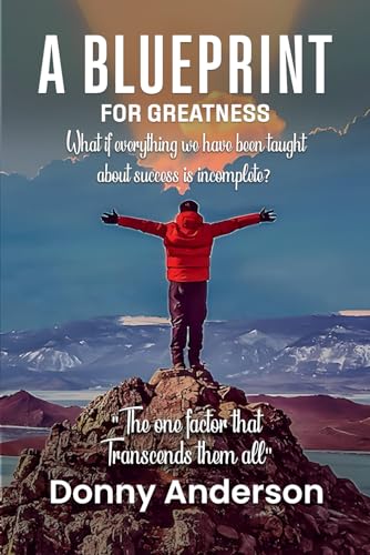 A Blueprint For Greatness: What if everything we have been taught about success is incomplete? von Self-Publish