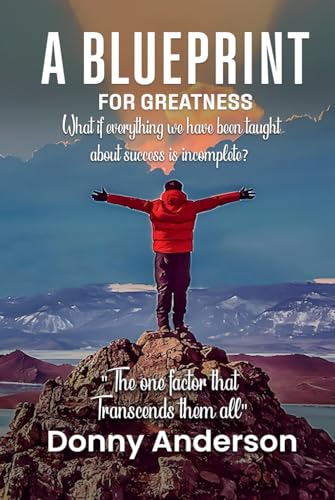 A Blueprint For Greatness: What if everything we have been taught about success is incomplete? von Self-Publish