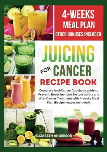 Juicing For Cancer Recipe Book: Complete Anti-Cancer Cookbook guide to Prevent, Boost Immune System before and after Cancer Treatment with 4-weeks Meal Plan (Recipe Images Included) von Independently published