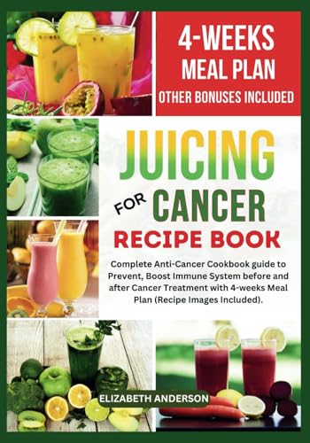Juicing For Cancer Recipe Book: Complete Anti-Cancer Cookbook guide to Prevent, Boost Immune System before and after Cancer Treatment with 4-weeks Meal Plan (Recipe Images Included) von Independently published
