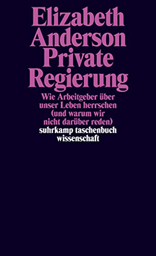 Private Regierung: Wie Arbeitgeber über unser Leben herrschen (und warum wir nicht darüber reden) (suhrkamp taschenbuch wissenschaft)