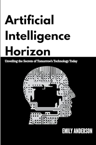 Artificial Intelligence Horizon: Unveiling the Secrets of Tomorrow's Technology Today von PublishDrive