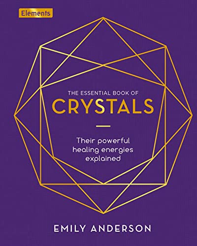 The Essential Book of Crystals: Their Powerful Healing Energies Explained (Elements)