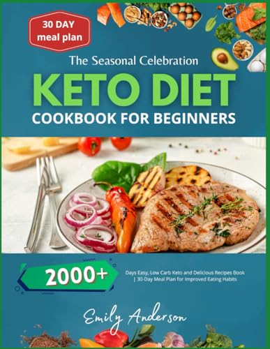 The Seasonal Celebration Keto Diet Cookbook For Beginners: 2000+ Days Easy, Low Carb Keto and Delicious Recipes Book| 30-Day Meal Plan for Improved Eating Habits von Independently published