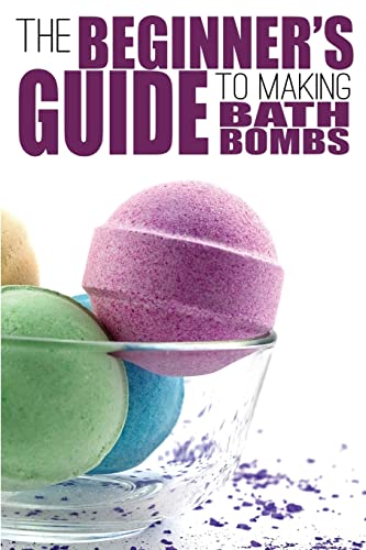 The Beginner's Guide to Making Bath Bombs von CREATESPACE
