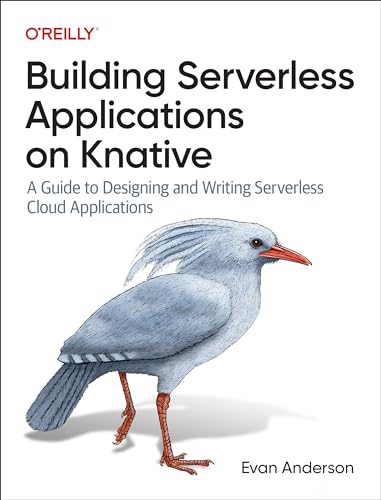 Building Serverless Applications on Knative: A Guide to Designing and Writing Serverless Cloud Applications
