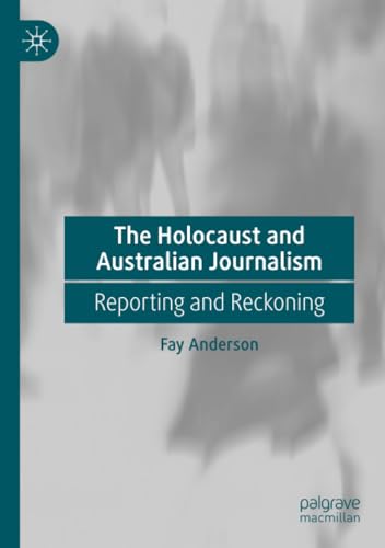 The Holocaust and Australian Journalism: Reporting and Reckoning von Palgrave Macmillan
