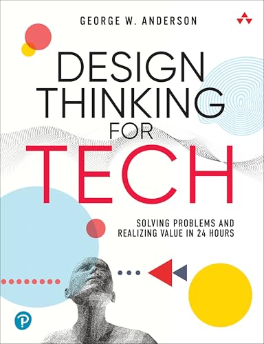 Design Thinking for Tech: Solving Problems and Realizing Value in 24 Hours (Sams Teach Yourself in 24 Hours)