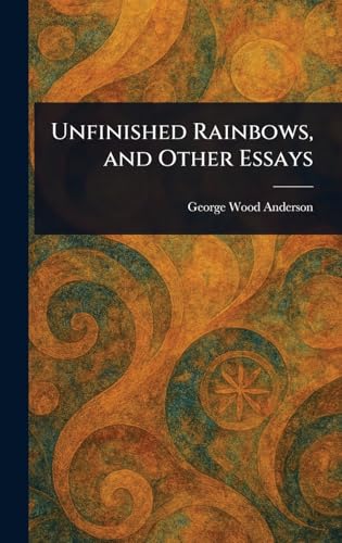 Unfinished Rainbows, and Other Essays von Anson Street Press
