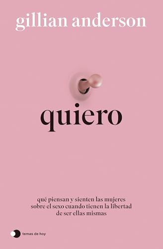 Quiero: Qué piensan y sienten las mujeres sobre el sexo cuando tienen la libertad de ser ellas mismas (Vivir hoy)