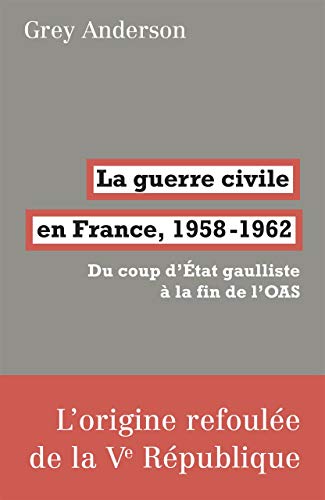 La Guerre civile en France, 1958-62: Du coup d'état gaulliste à la fin de l'OAS