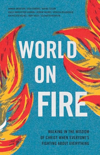World on Fire: Walking in the Wisdom of Christ When Everyone’s Fighting About Everything World on Fire: Walking in the Wisdom of Christ When Everyone’s Fighting About Everything