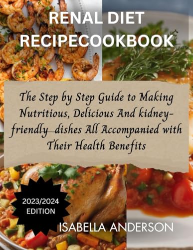RENAL DIET RECIPE COOKBOOK: The Step by Step Guide to Making Nutritious, Delicious And Kidney friendly dishes All Accompanied with Their Health Benefits von Independently published