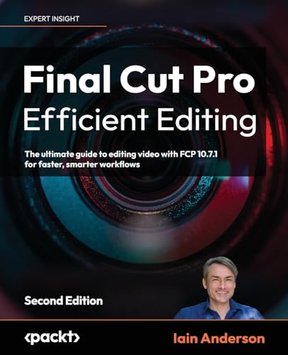 Final Cut Pro Efficient Editing: The ultimate guide to editing video with FCP for Mac, 2nd Edition: The ultimate guide to editing video with FCP 10.6.6 for Mac