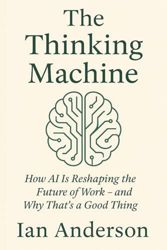 The Thinking Machine: How AI Is Reshaping the Future of Work – and Why That’s a Good Thing von Independently published