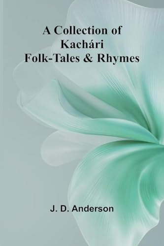 A Collection Of Kach ri Folk-Tales And Rhymes A Collection Of Kach ri Folk-Tales And Rhymes von Alpha Editions