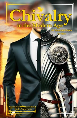 Chivalry in the Modern Age: 99 Essential Rules for Men von Independently published