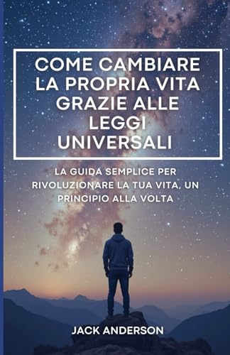 Come cambiare la propria vita grazie alle leggi universali: La guida semplice per rivoluzionare la tua vita. Leggi universali del successo, della crescita personale e della trasformazione interiore von Independently published