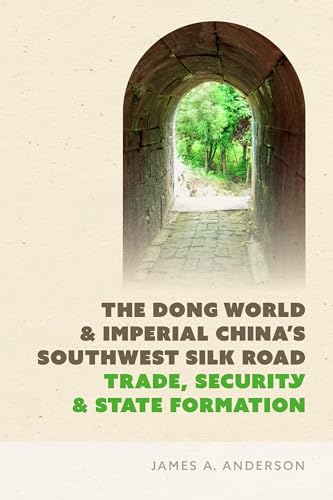 The Dong World and Imperial China's Southwest Silk Road: Trade, Security, and State Formation