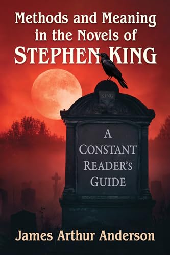 Methods and Meaning in the Novels of Stephen King: A Constant Reader's Guide von McFarland