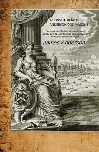 A CONSTITUIÇÃO DE ANDERSON DOS MAÇONS A CONSTITUIÇÃO DE ANDERSON DOS MAÇONS von Independently published