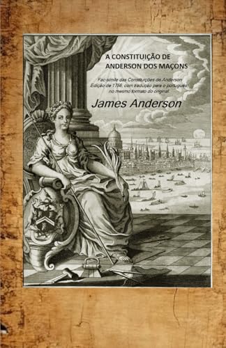 A CONSTITUIÇÃO DE ANDERSON DOS MAÇONS A CONSTITUIÇÃO DE ANDERSON DOS MAÇONS von Independently published