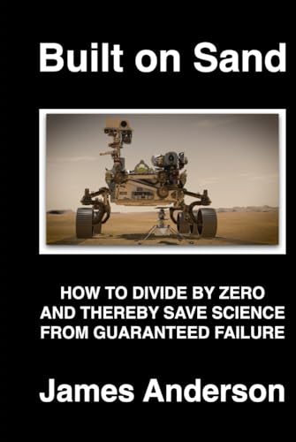 Built on Sand: How to Divide by Zero and Thereby Save Science from Guaranteed Failure Built on Sand: How to Divide by Zero and Thereby Save Science from Guaranteed Failure