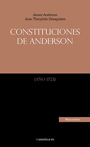 Constituciones de Anderson: El primer documento histórico que todo masón debe conocer (Antiguos manuscritos masónicos, Band 1)