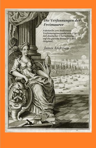 Die Verfassungen der Freimaurer: Faksimile von Andersons Verfassungsausgabe von 1756, mit deutscher Übersetzung; auf die gleiche Weise wie das Original. Die Verfassungen der Freimaurer: Faksimile von Andersons Verfassungsausgabe von 1756, mit deutscher Übersetzung; auf die gleiche Weise wie das Original. von Independently published