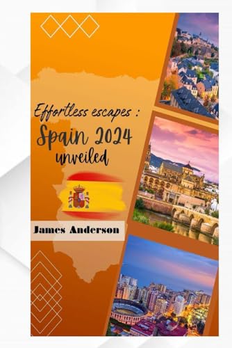 Effortless Escapes : Spain 2024 unveiled: Your essential Spain travel guide, travel kit, Spanish history, Spainish art, where to stay, hidden gems, culture, cuisine and thrillin monuments for your a von Independently published