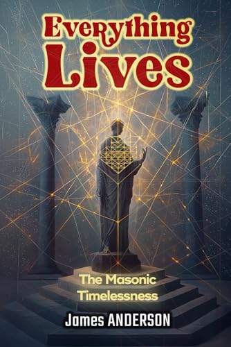 Everything Lives: The Masonic Timelessness Everything Lives: The Masonic Timelessness von Independently published