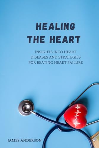 HEALING THE HEART: Insights into Heart disease and Strategies for beating Heart Failure: A Compassionate Guide to Overcoming Heart Disease and Finding Wholeness HEALING THE HEART: Insights into Heart disease and Strategies for beating Heart Failure: A Compassionate Guide to Overcoming Heart Disease and Finding Wholeness von Independently published