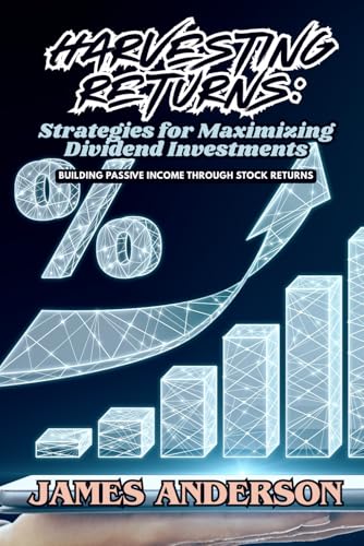 Harvesting Returns: Strategies for Maximizing Dividend Investments: Building Passive Income through Stock Returns Harvesting Returns: Strategies for Maximizing Dividend Investments: Building Passive Income through Stock Returns von Independently published