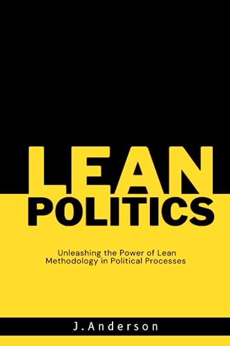Lean Politics: Unleashing the Power of Lean Methodology in Political Processes von Independently published