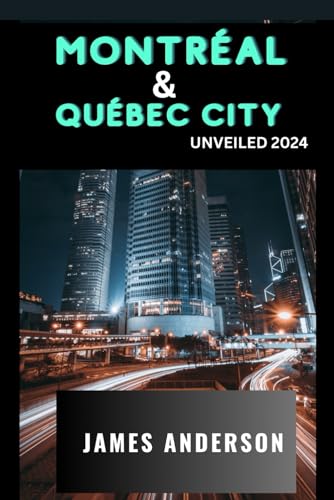 Montreal and Quebec City Unveiled 2024: A Traveller's Guide von Independently published