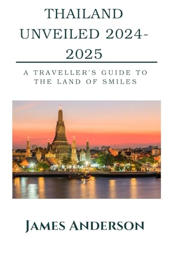 Thailand Unveiled 2024-2025: A traveller's guide to the land of smiles von Independently published
