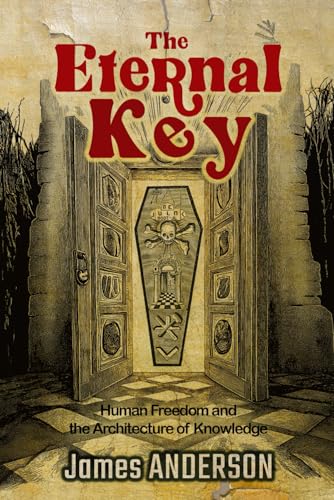 The Eternal Key: Human Freedom and the Architecture of Knowledge The Eternal Key: Human Freedom and the Architecture of Knowledge von Independently published