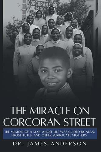 The Miracle on Corcoran Street: The Memoir of a Man Whose Life Was Guided by Nuns, Prostitutes, and Other Surrogate Mothers von Chosen Pen Publishing LLC