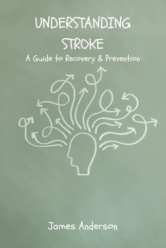 Understanding Stroke: A Guide to Recovery and Prevention Understanding Stroke: A Guide to Recovery and Prevention von Independently published