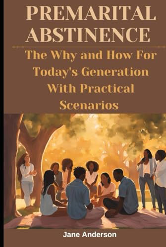 PREMARITAL ABSTINENCE: The Why and How For Today's Generation With Practical Scenarios von Independently published