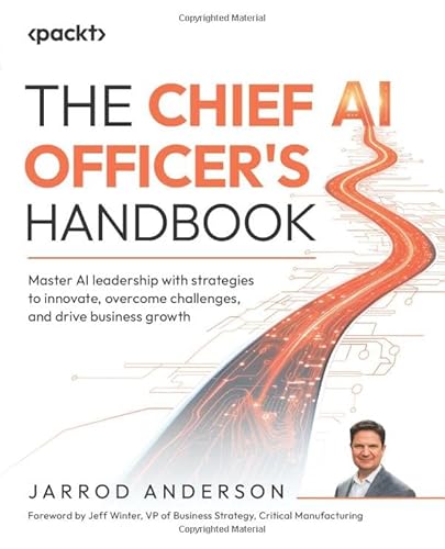 The Chief AI Officer's Handbook: Master AI leadership with strategies to innovate, overcome challenges, and drive business growth von Packt Publishing