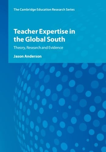 Teacher Expertise in the Global South: Theory, Research and Evidence (Cambridge Education Research) von Cambridge University Press