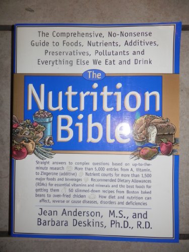 The Nutrition Bible: The Comprehensive, No-Nonsense Guide to Foods, Nutrients, Additives, Preservatives, Pollutants, and Everything Else We Eat and
