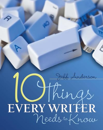 10 Things Every Writer Needs to Know 10 Things Every Writer Needs to Know