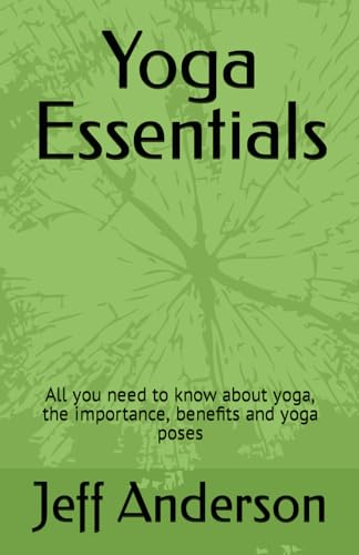 Yoga Essentials: All you need to know about yoga, the importance, benefits and yoga poses von Independently published