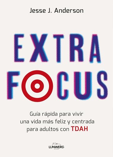 Extra Focus: Guía rápida para vivir una vida más feliz y centrada para adultos con TDAH (Bienestar, estilo de vida, salud) von Lunwerg Editores